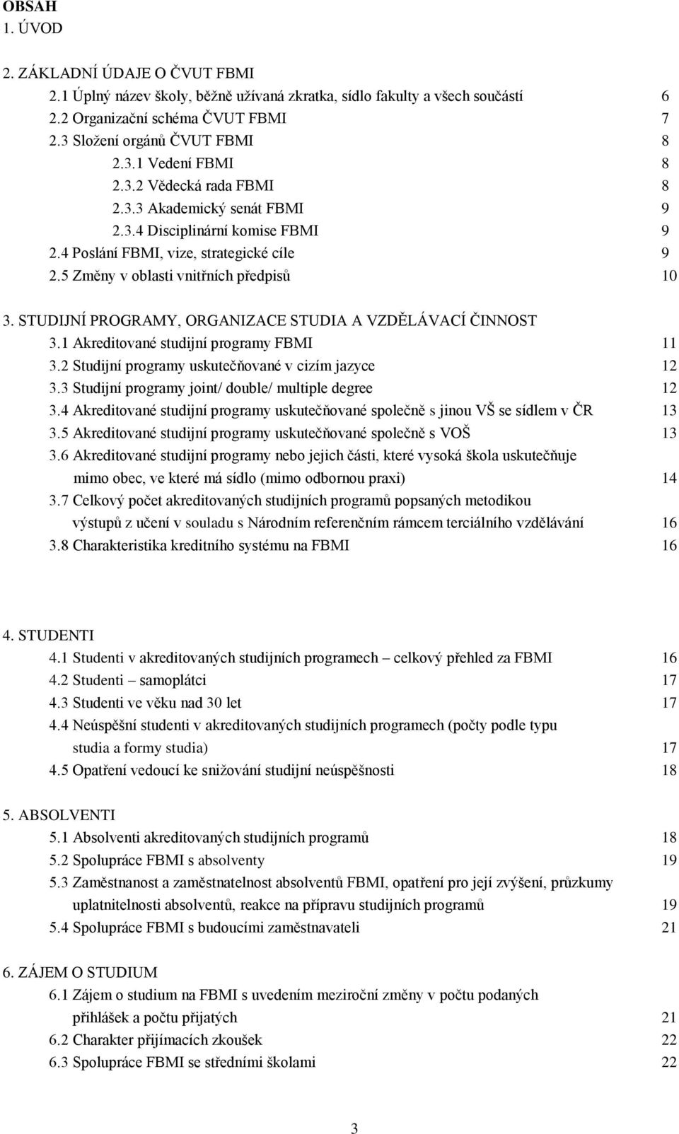 STUDIJNÍ PROGRAMY, ORGANIZACE STUDIA A VZDĚLÁVACÍ ČINNOST 3.1 Akreditované studijní programy FBMI 11 3.2 Studijní programy uskutečňované v cizím jazyce 12 3.