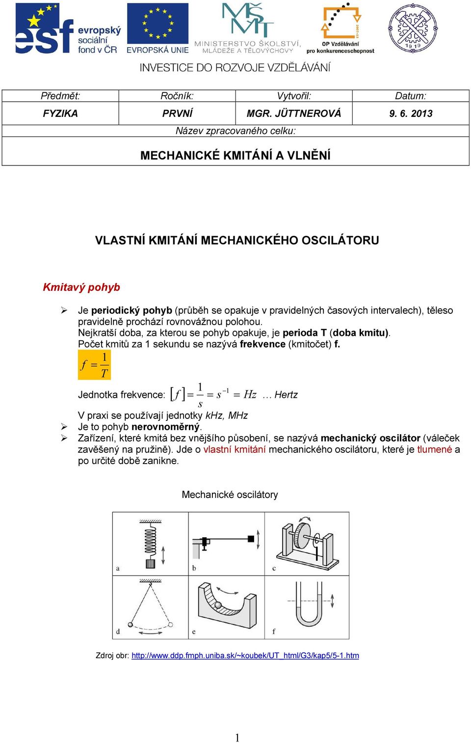 pravidelně prochází rovnovážnou polohou. Nejkratší doba, za kterou se pohyb opakuje, je perioda T (doba kmitu). Počet kmitů za 1 sekundu se nazývá frekvence (kmitočet) f.