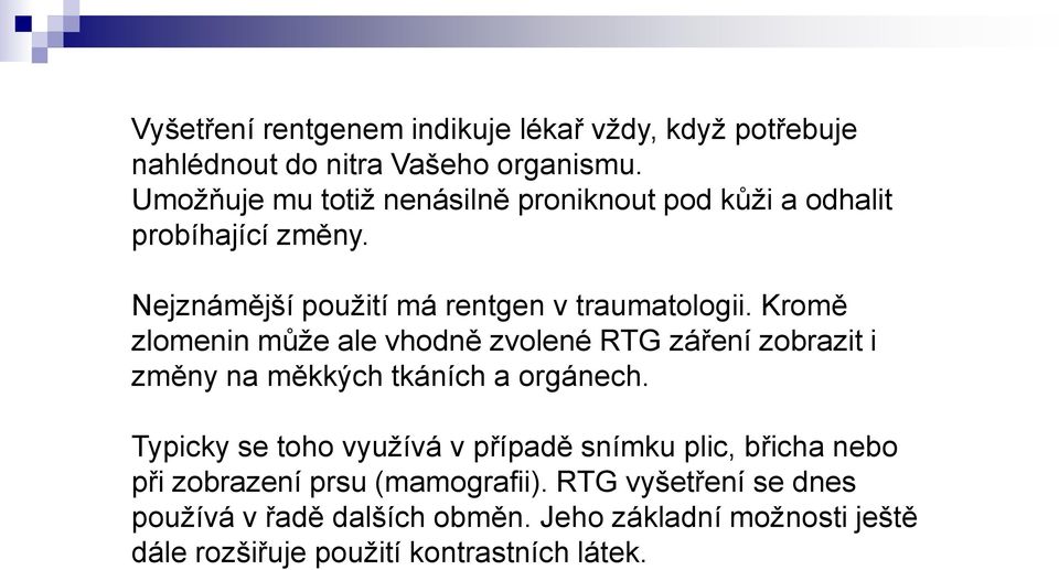 Kromě zlomenin může ale vhodně zvolené RTG záření zobrazit i změny na měkkých tkáních a orgánech.