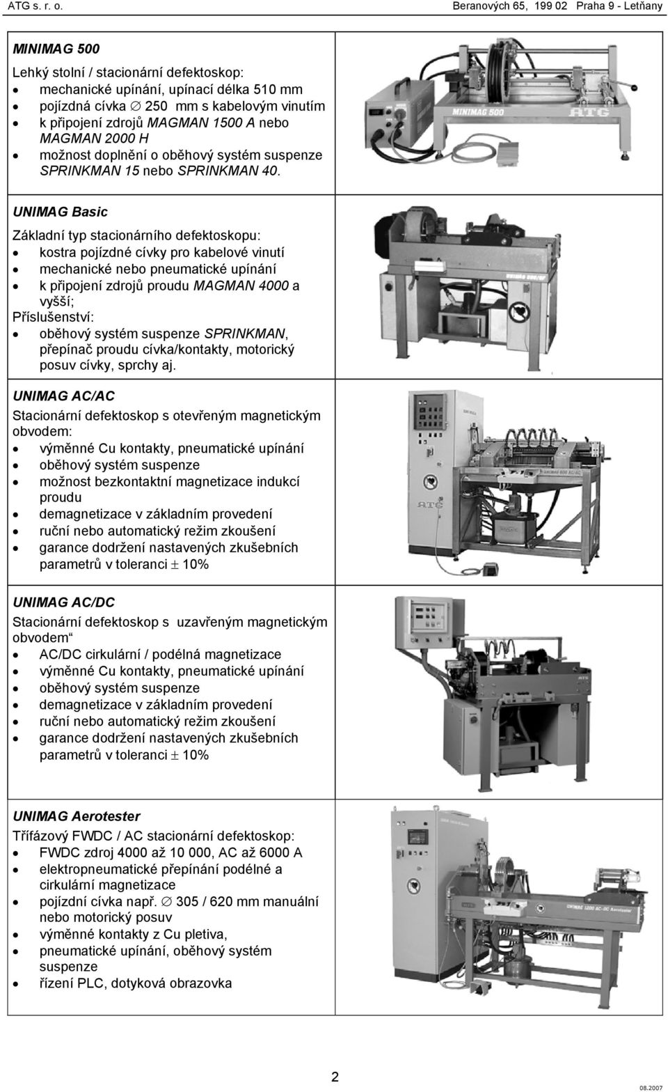 UNIMAG Basic Základní typ stacionárního defektoskopu: kostra pojízdné cívky pro kabelové vinutí mechanické nebo pneumatické upínání k připojení zdrojů proudu MAGMAN 4000 a vyšší; Příslušenství: