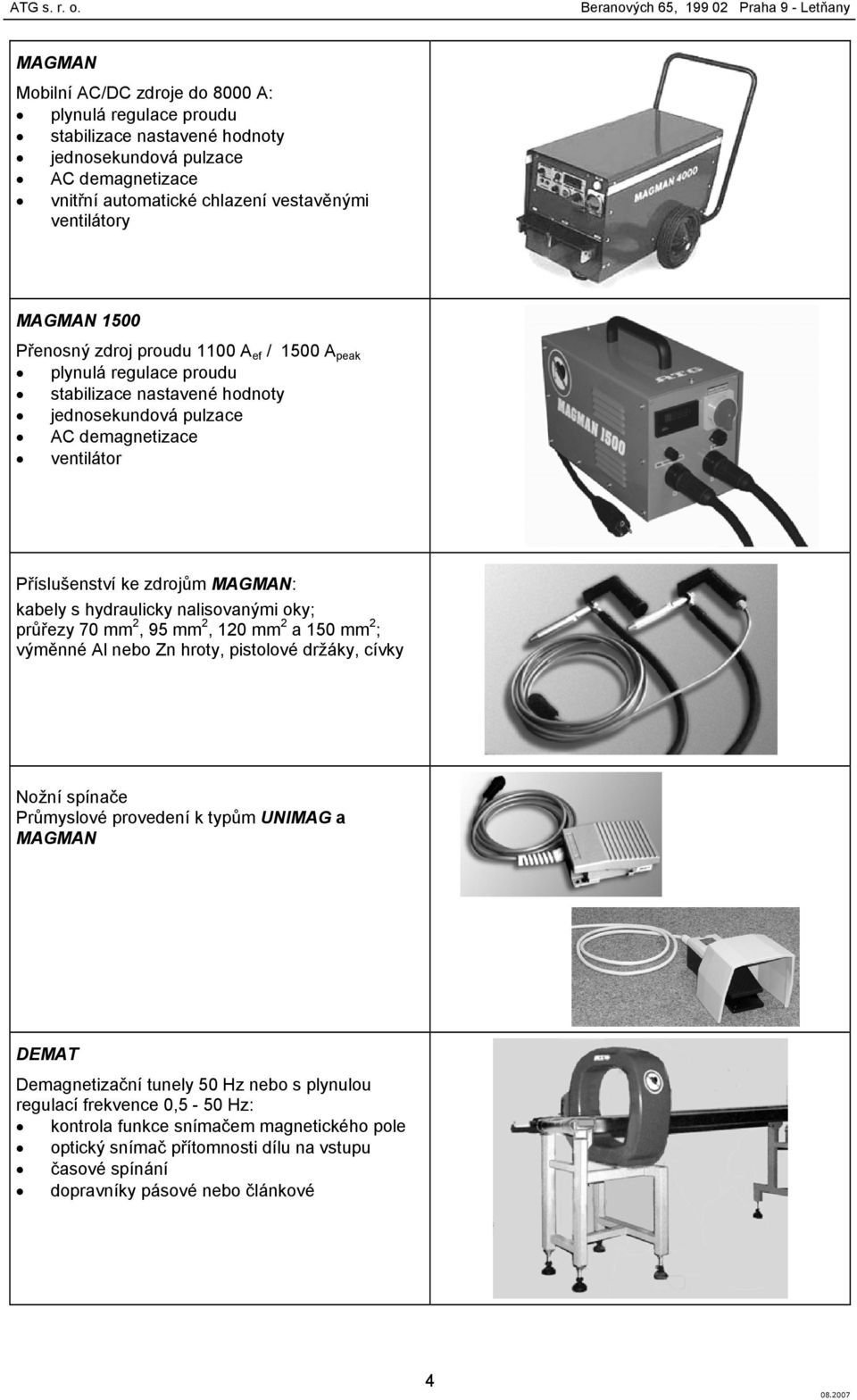 hydraulicky nalisovanými oky; průřezy 70 mm 2, 95 mm 2, 120 mm 2 a 150 mm 2 ; výměnné Al nebo Zn hroty, pistolové držáky, cívky Nožní spínače Průmyslové provedení k typům UNIMAG a MAGMAN DEMAT