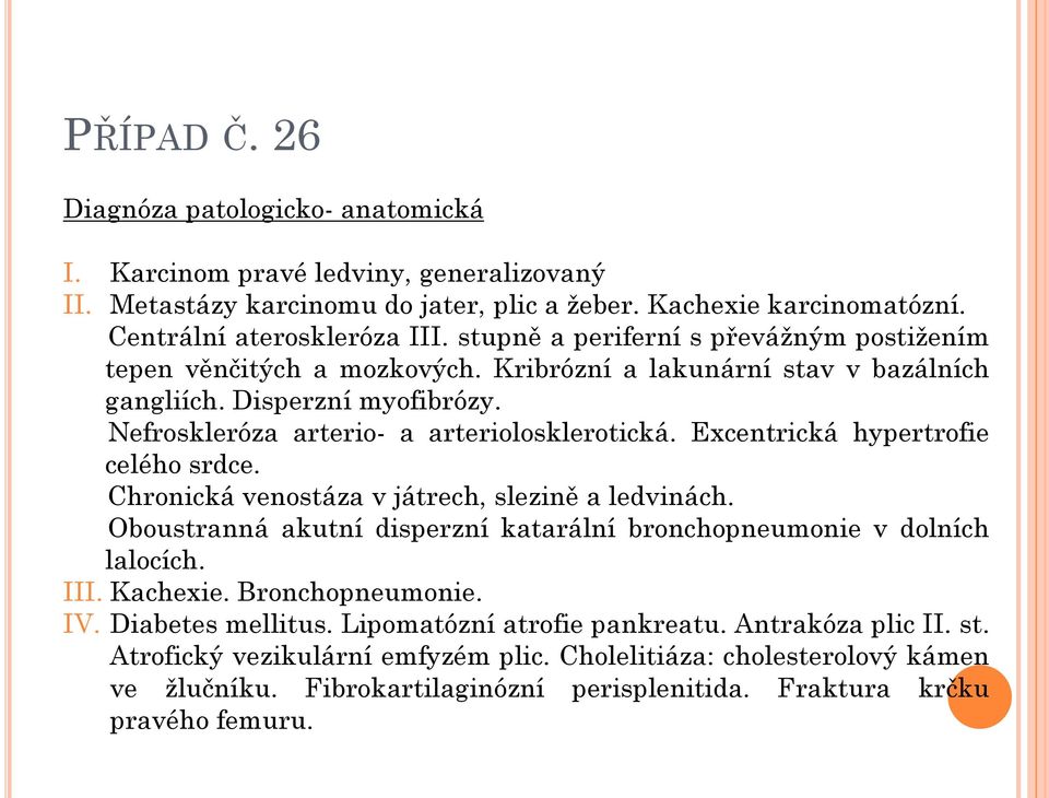 Excentrická hypertrofie celého srdce. Chronická venostáza v játrech, slezině a ledvinách. Oboustranná akutní disperzní katarální bronchopneumonie v dolních lalocích. III. Kachexie. Bronchopneumonie.