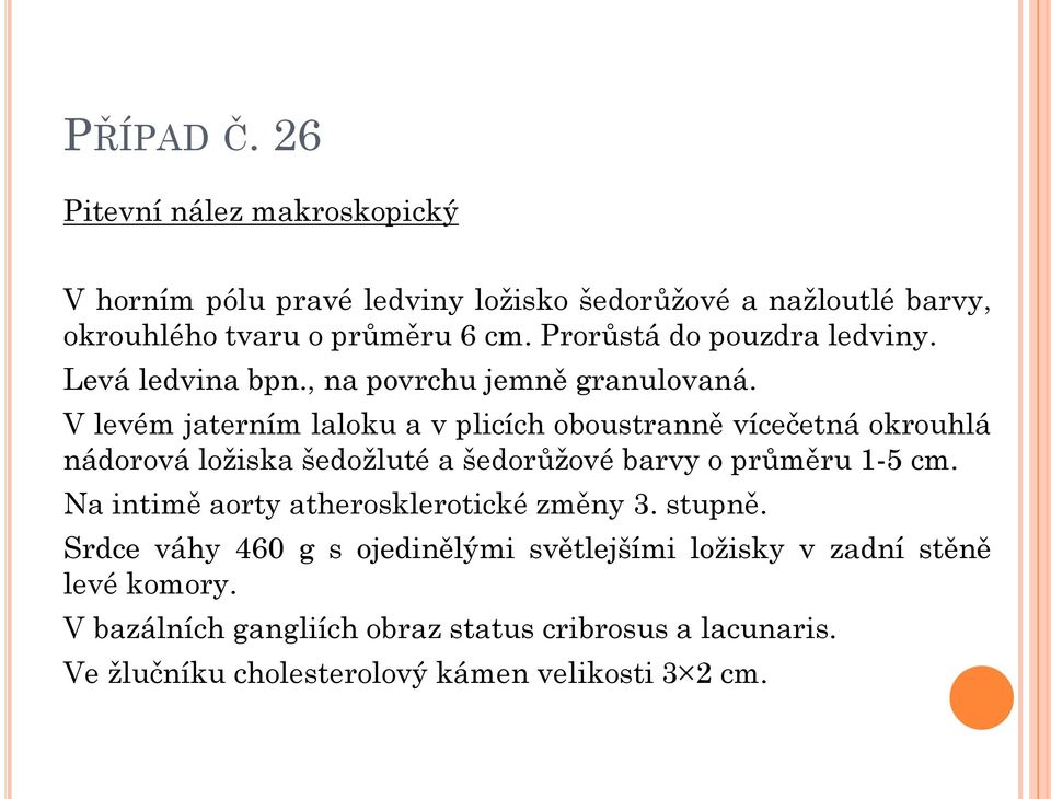 V levém jaterním laloku a v plicích oboustranně vícečetná okrouhlá nádorová ložiska šedožluté a šedorůžové barvy o průměru 1-5 cm.