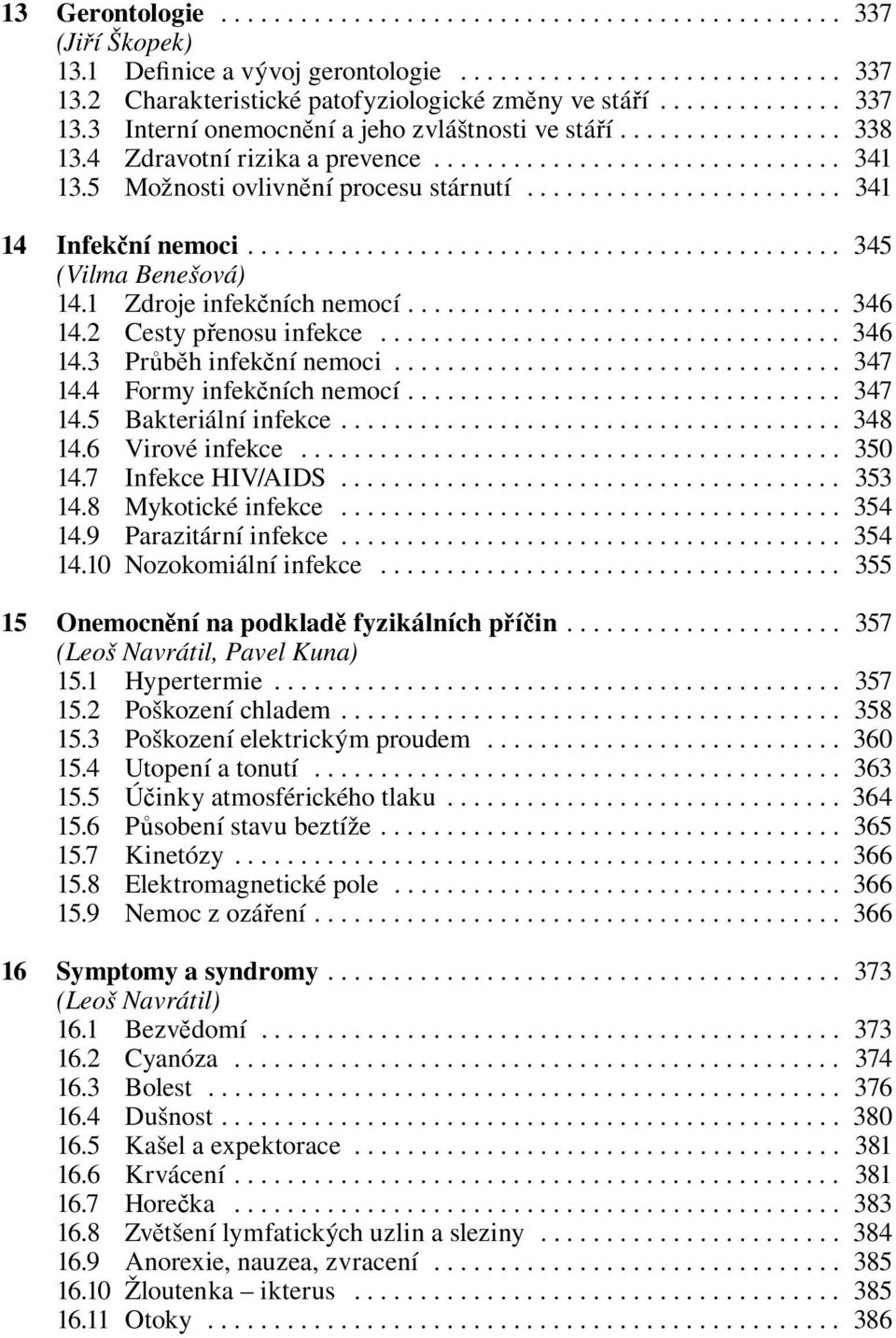 5 Možnosti ovlivnění procesu stárnutí........................ 341 14 Infekční nemoci............................................. 345 (Vilma Benešová) 14.1 Zdroje infekčních nemocí................................. 346 14.