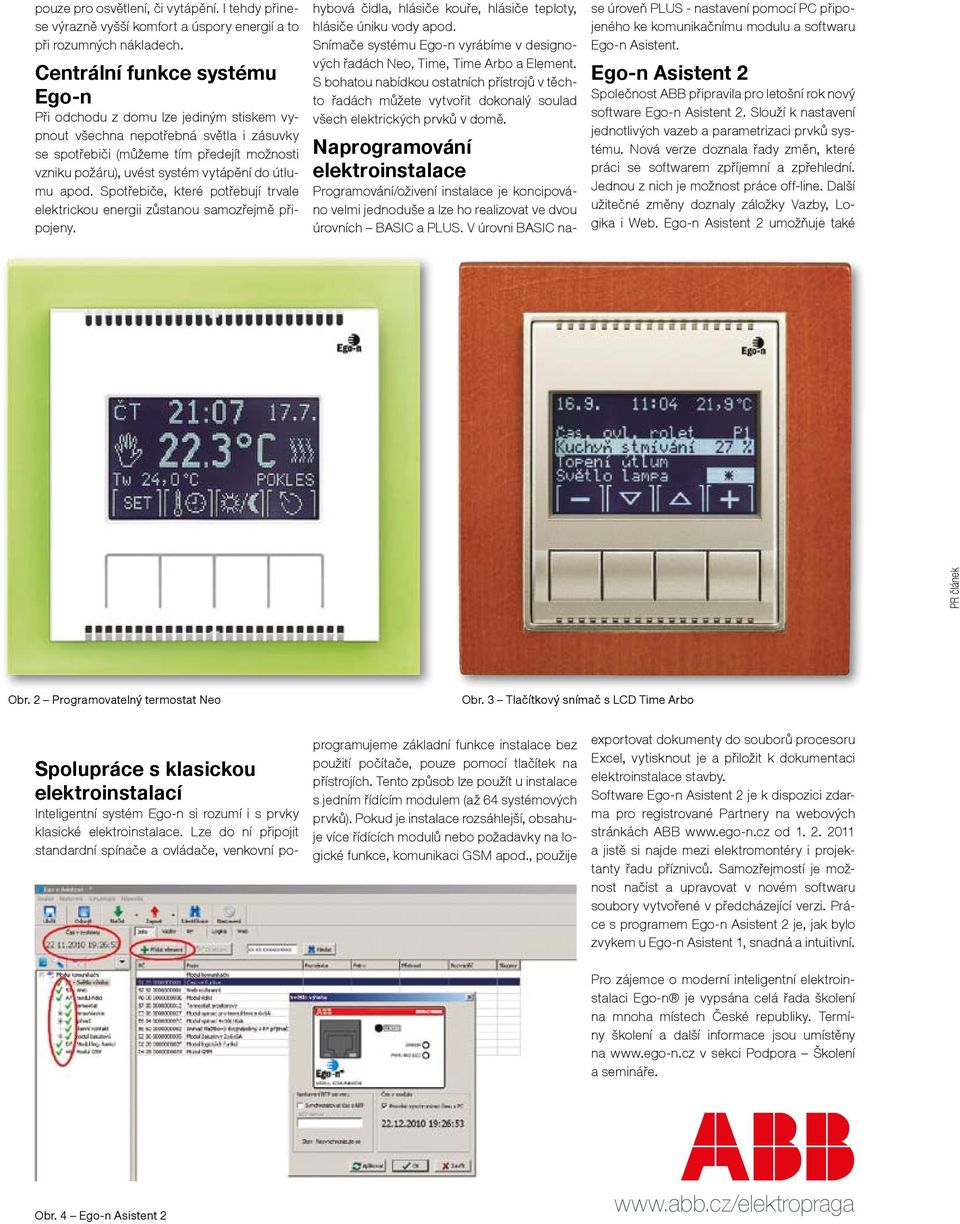 útlumu apod. Spotřebiče, které potřebují trvale elektrickou energii zůstanou samozřejmě připojeny.