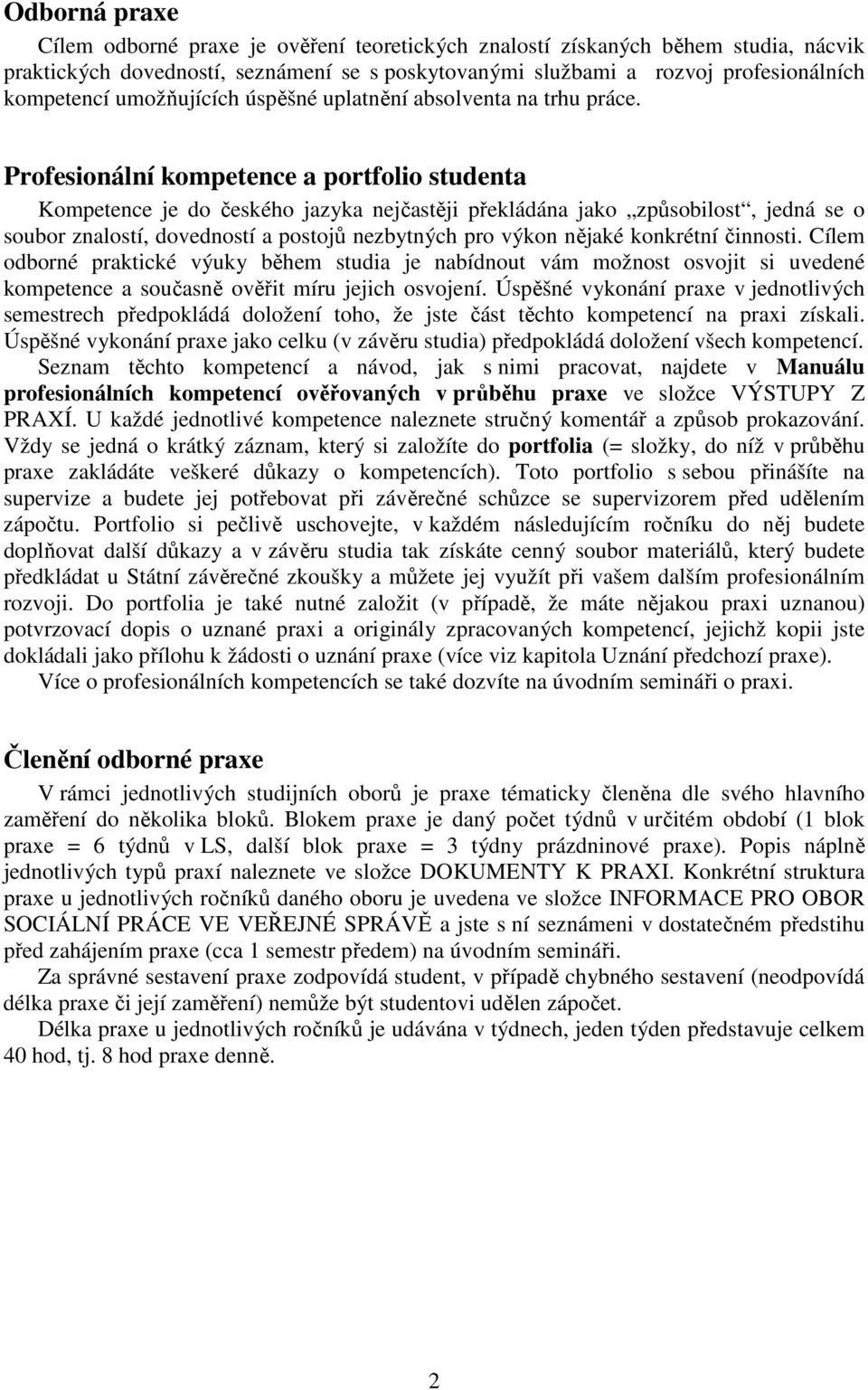 Profesionální kompetence a portfolio studenta Kompetence je do českého jazyka nejčastěji překládána jako způsobilost, jedná se o soubor znalostí, dovedností a postojů nezbytných pro výkon nějaké