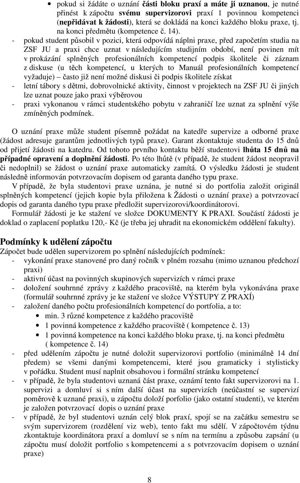 - pokud student působil v pozici, která odpovídá náplni praxe, před započetím studia na ZSF JU a praxi chce uznat v následujícím studijním období, není povinen mít v prokázání splněných