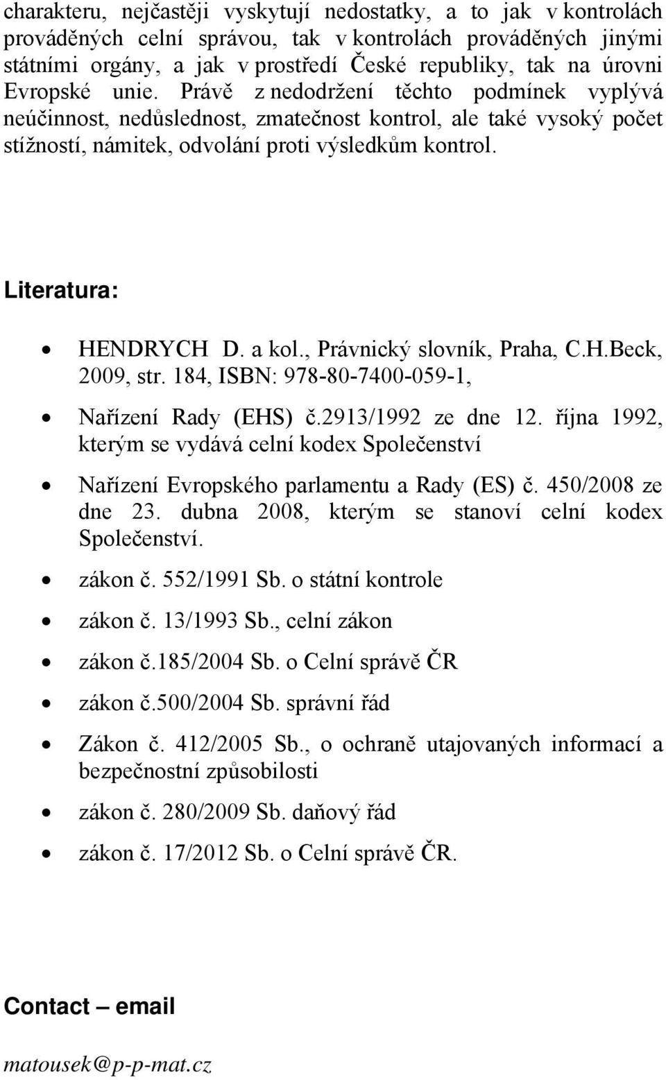 Literatura: HENDRYCH D. a kol., Právnický slovník, Praha, C.H.Beck, 2009, str. 184, ISBN: 978-80-7400-059-1, Nařízení Rady (EHS) č.2913/1992 ze dne 12.