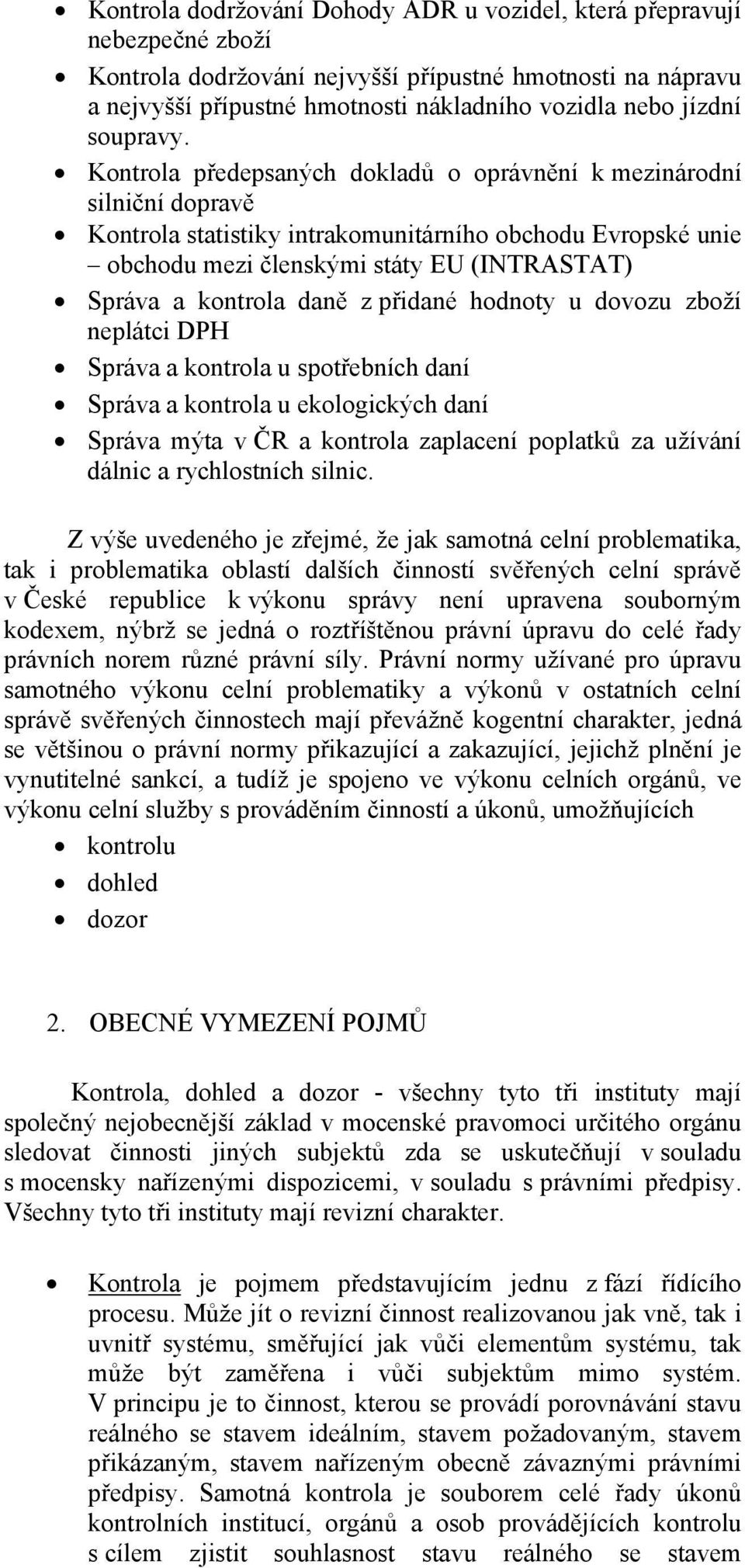 Kontrola předepsaných dokladů o oprávnění k mezinárodní silniční dopravě Kontrola statistiky intrakomunitárního obchodu Evropské unie obchodu mezi členskými státy EU (INTRASTAT) Správa a kontrola