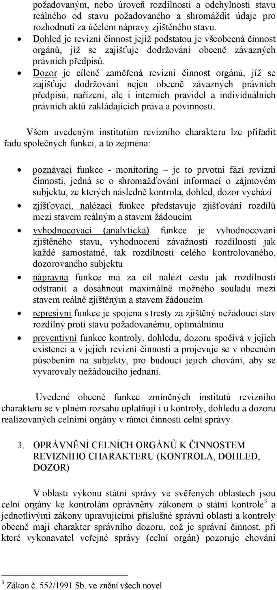 Dozor je cíleně zaměřená revizní činnost orgánů, jíž se zajišťuje dodržování nejen obecně závazných právních předpisů, nařízení, ale i interních pravidel a individuálních právních aktů zakládajících