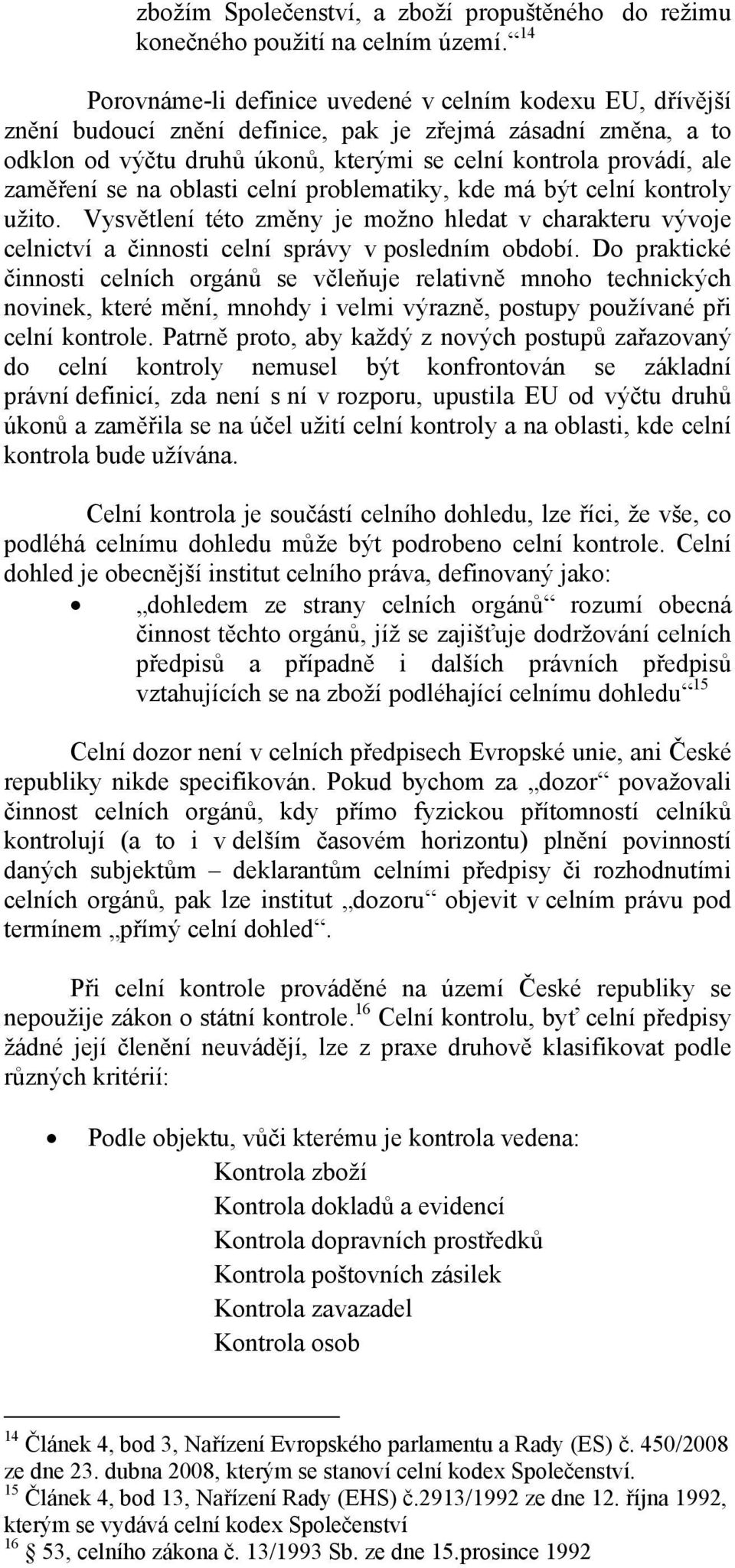 zaměření se na oblasti celní problematiky, kde má být celní kontroly užito. Vysvětlení této změny je možno hledat v charakteru vývoje celnictví a činnosti celní správy v posledním období.