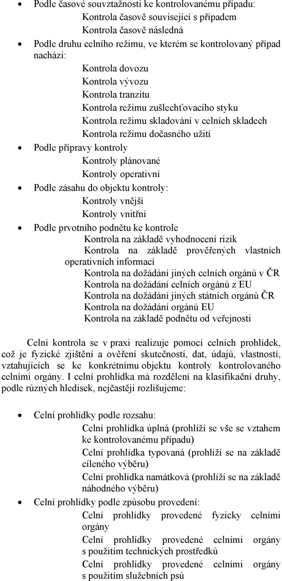 Kontroly operativní Podle zásahu do objektu kontroly: Kontroly vnější Kontroly vnitřní Podle prvotního podnětu ke kontrole Kontrola na základě vyhodnocení rizik Kontrola na základě prověřených