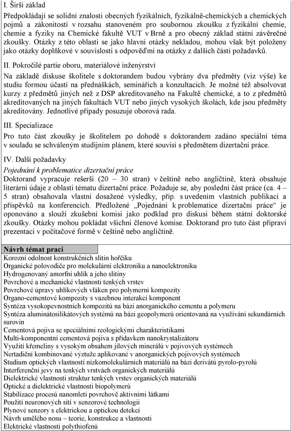 Otázky z této oblasti se jako hlavní otázky nekladou, mohou však být položeny jako otázky doplňkové v souvislosti s odpověďmi na otázky z dalších částí požadavků. II.