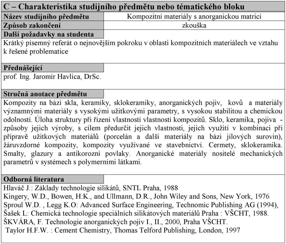 Stručná anotace předmětu Kompozity na bázi skla, keramiky, sklokeramiky, anorganických pojiv, kovů a materiály významnými materiály s vysokými užitkovými parametry, s vysokou stabilitou a chemickou