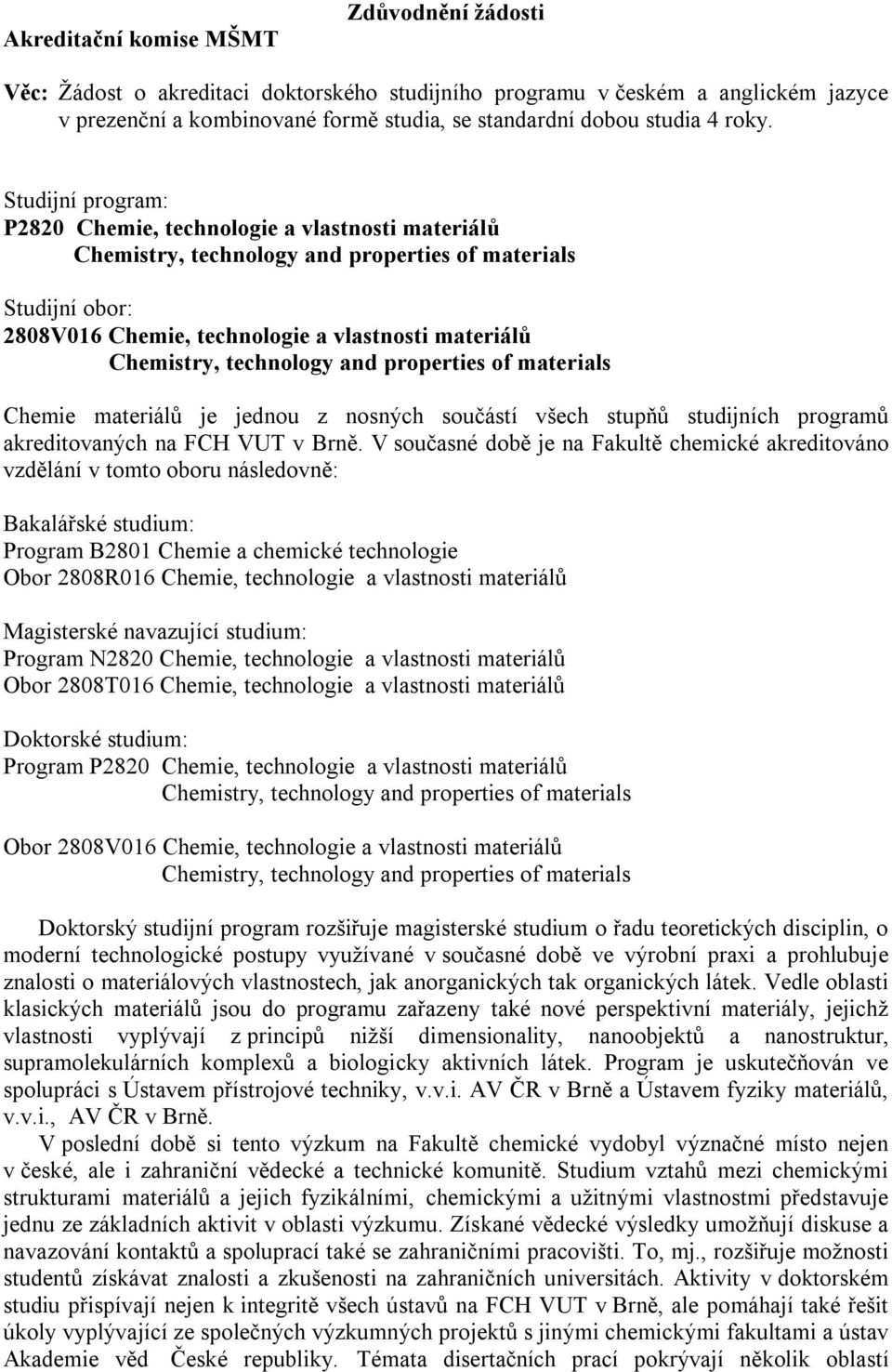 Chemistry, technology and properties of materials Chemie materiálů je jednou z nosných součástí všech stupňů studijních programů akreditovaných na FCH VUT v Brně.