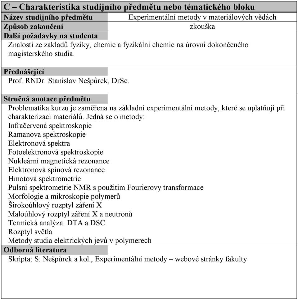 Stručná anotace předmětu Problematika kurzu je zaměřena na základní experimentální metody, které se uplatňují při charakterizaci materiálů.