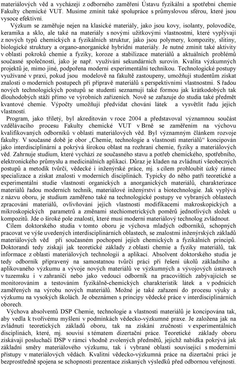 a fyzikálních struktur, jako jsou polymery, kompozity, slitiny, biologické struktury a organo-anorganické hybridní materiály.