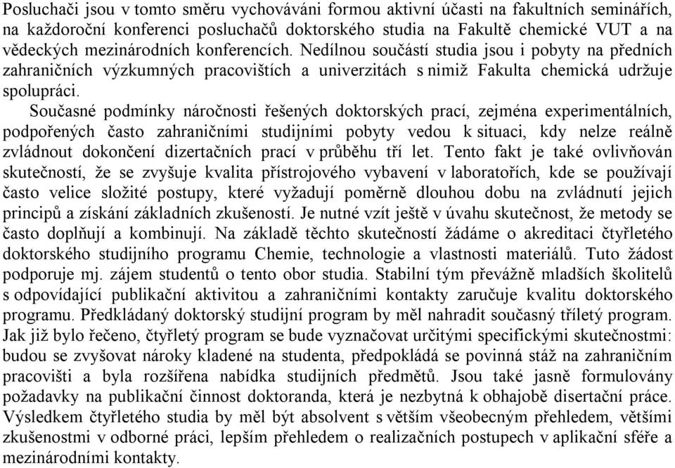 Současné podmínky náročnosti řešených doktorských prací, zejména experimentálních, podpořených často zahraničními studijními pobyty vedou k situaci, kdy nelze reálně zvládnout dokončení dizertačních