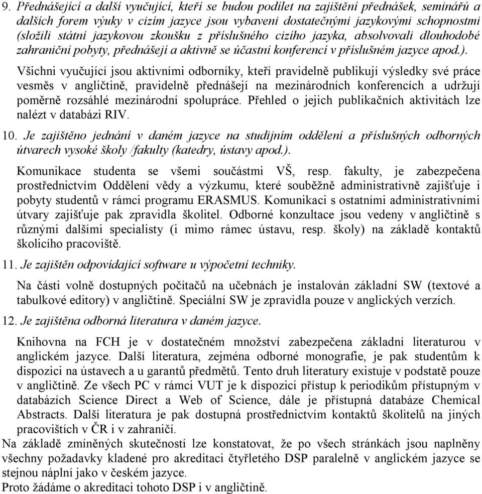 Všichni vyučující jsou aktivními odborníky, kteří pravidelně publikují výsledky své práce vesměs v angličtině, pravidelně přednášejí na mezinárodních konferencích a udržují poměrně rozsáhlé