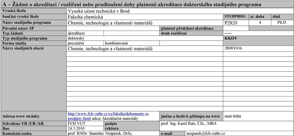 Původní název SP platnost předchozí akreditace Typ žádosti akreditace druh rozšíření ----- Typ studijního programu doktorský KKOV Forma studia prezenční kombinovaná Názvy studijních oborů Chemie,