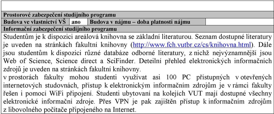 Dále jsou studentům k dispozici různé databáze odborné literatury, z nichž nejvýznamnější jsou Web of Science, Science direct a SciFinder.