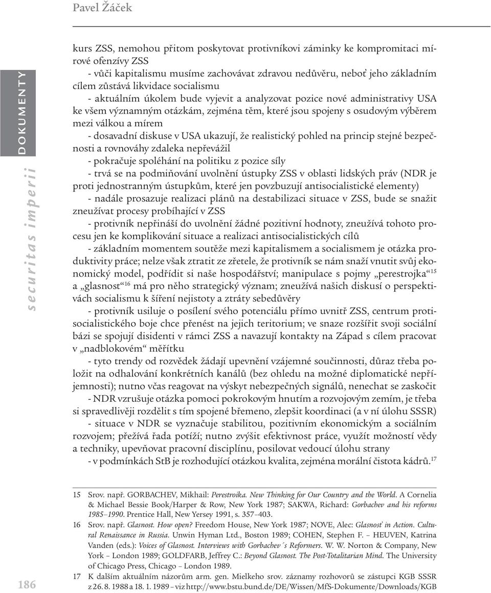 diskuse v USA ukazují, že realistický pohled na princip stejné bezpečnosti a rovnováhy zdaleka nepřevážil - pokračuje spoléhání na politiku z pozice síly - trvá se na podmiňování uvolnění ústupky ZSS