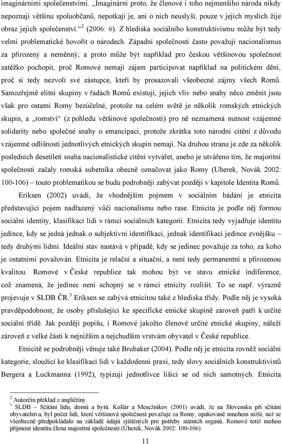 Z hlediska sociálního konstruktivismu můţe být tedy velmi problematické hovořit o národech.