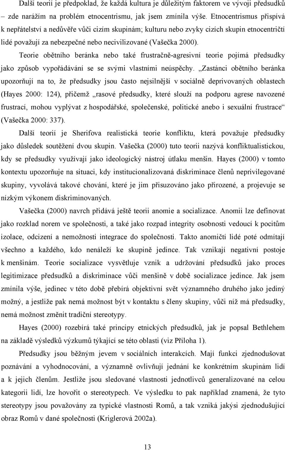 Teorie obětního beránka nebo také frustračně-agresivní teorie pojímá předsudky jako způsob vypořádávání se se svými vlastními neúspěchy.