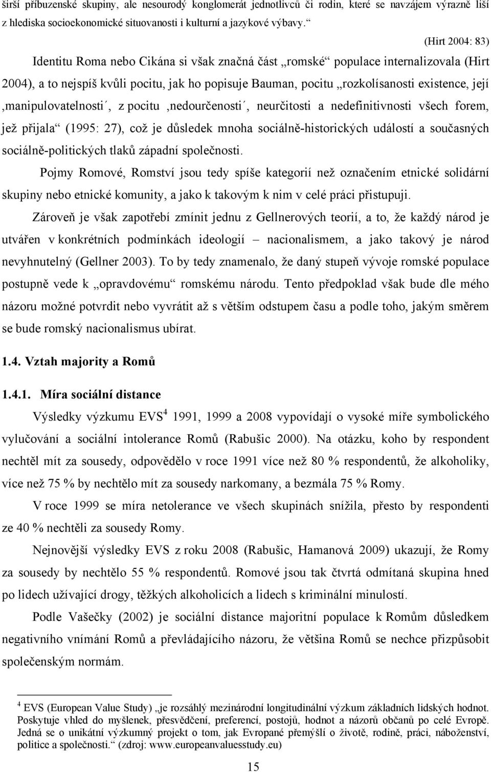 její,manipulovatelnosti, z pocitu,nedourčenosti, neurčitosti a nedefinitivnosti všech forem, jeţ přijala (1995: 27), coţ je důsledek mnoha sociálně-historických událostí a současných