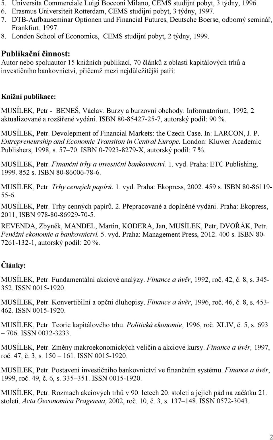 Publikační činnost: Autor nebo spoluautor 15 knižních publikací, 70 článků z oblasti kapitálových trhů a investičního bankovnictví, přičemž mezi nejdůležitější patří: Knižní publikace: MUSÍLEK, Petr