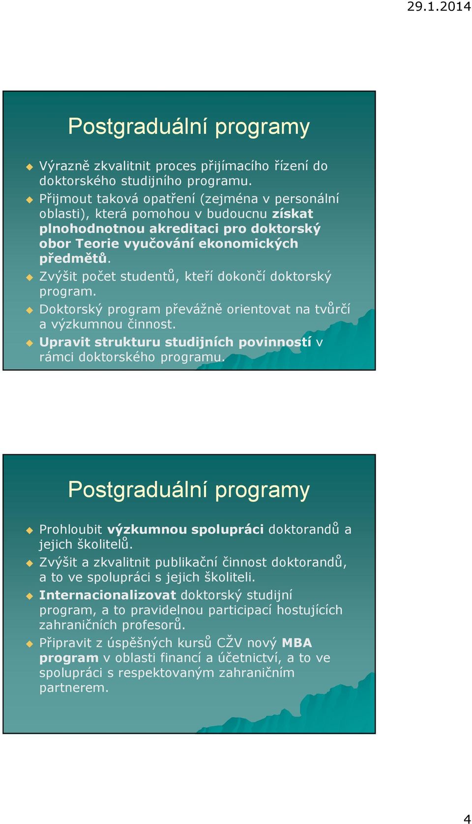 Zvýšit počet studentů, kteří dokončí doktorský program. Doktorský program převážně orientovat na tvůrčí a výzkumnou činnost. Upravit strukturu studijních povinností v rámci doktorského programu.