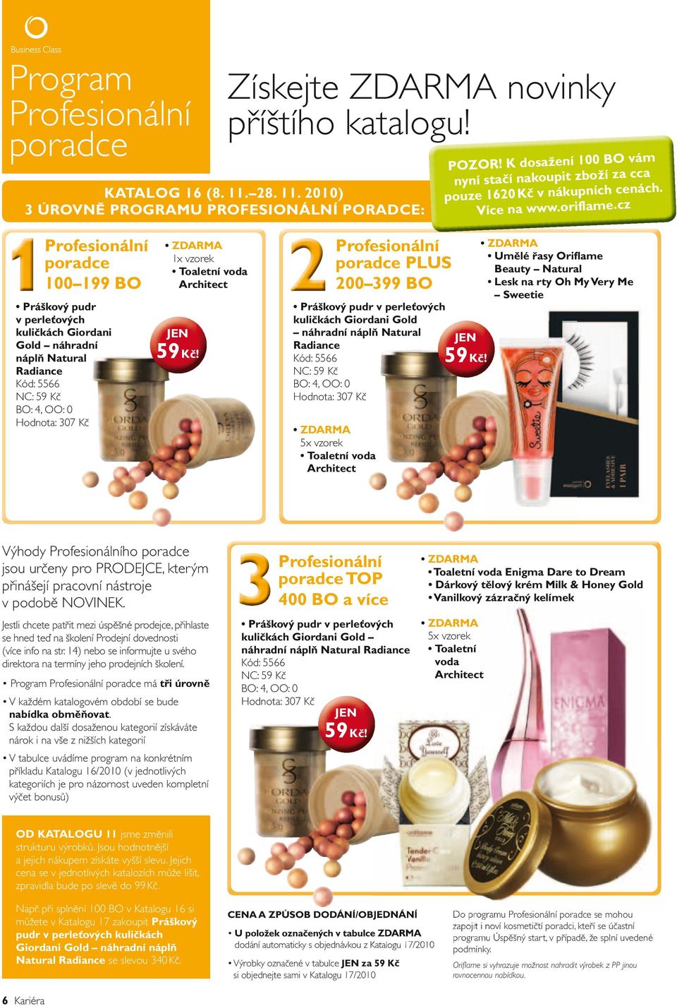 cz Profesionální poradce 100 199 BO Práškový pudr v perleťových kuličkách giordani gold náhradní náplň Natural Radiance Kód: 5566 NC: 59 Kč BO: 4, OO: 0 Hodnota: 307 Kč ZDARMA 1x vzorek Toaletní voda