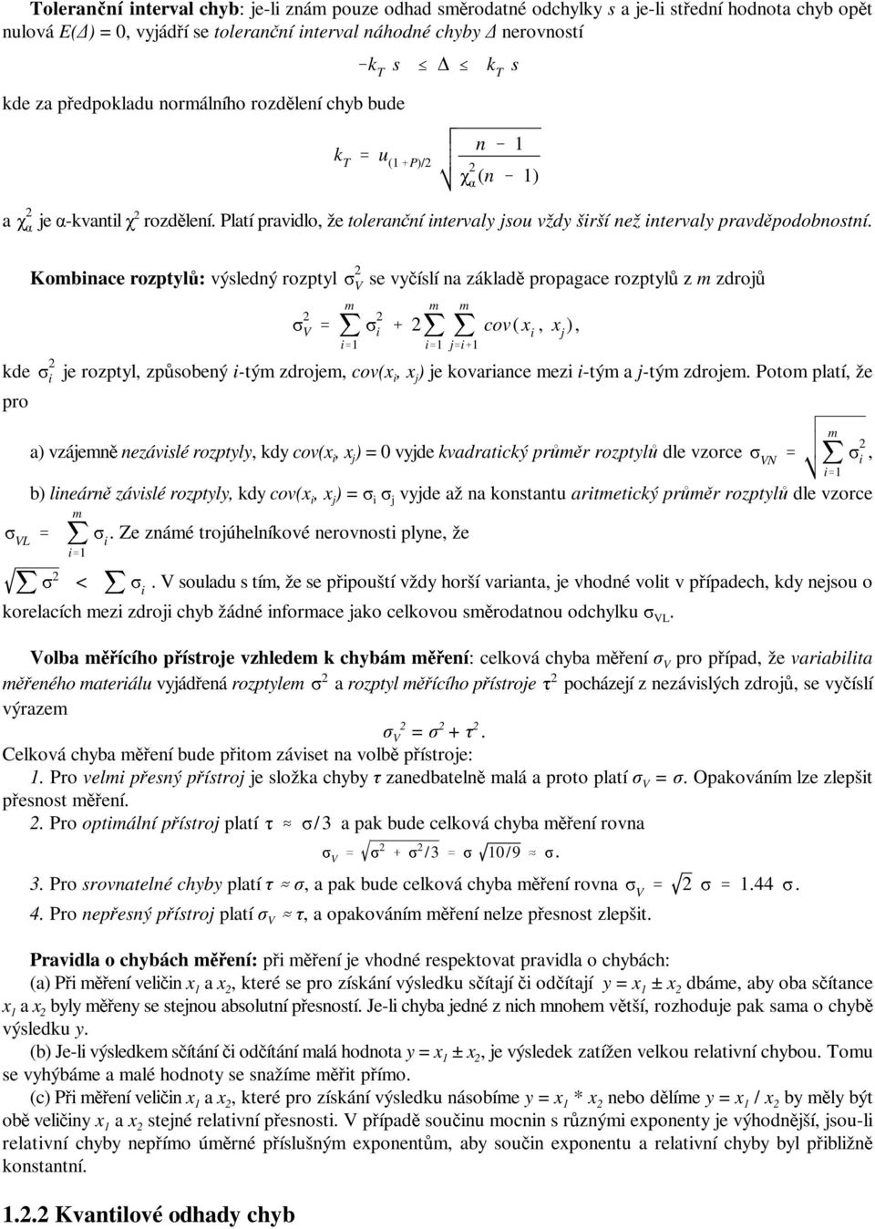 kde pro σ σ V σ V j σ j j j cov( x, x j, σ VN j a vzájeně nezávslé rozptyly, kdy cov(x, x j = 0vyjde kvadratcký průěr rozptylů dle vzorce σ, σ VL Kobnace rozptylů: výsledný rozptyl j σ j σ < j σ se