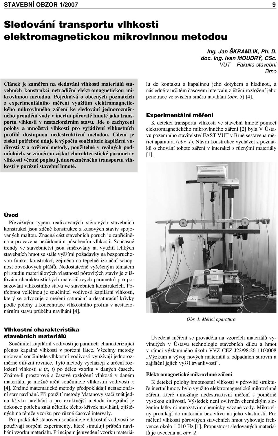 Pojednává o obecných poznatcích z experimentálního měření využitím elektromagnetického mikrovlnného záření ke sledování jednorozměrného proudění vody v inertní pórovité hmotě jako transportu vlhkosti