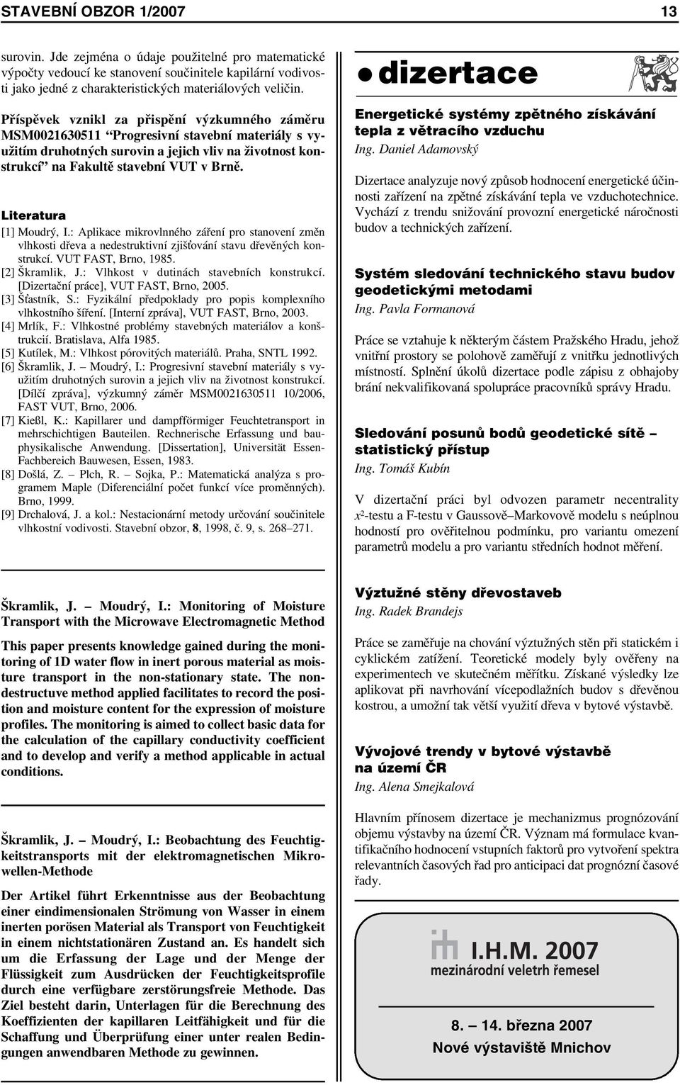 Literatura [1] Moudrý, I.: Aplikace mikrovlnného záření pro stanovení změn vlhkosti dřeva a nedestruktivní zjiš ování stavu dřevěných konstrukcí. VUT FAST, Brno, 1985. [2] Škramlik, J.