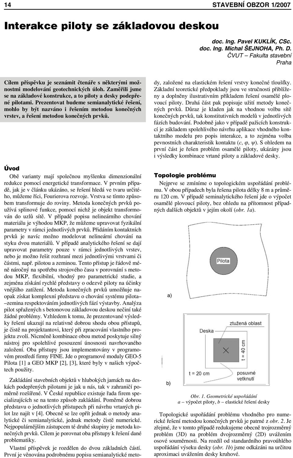 Prezentovat budeme semianalytické řešení, mohlo by být nazváno i řešením metodou konečných vrstev, a řešení metodou konečných prvků.