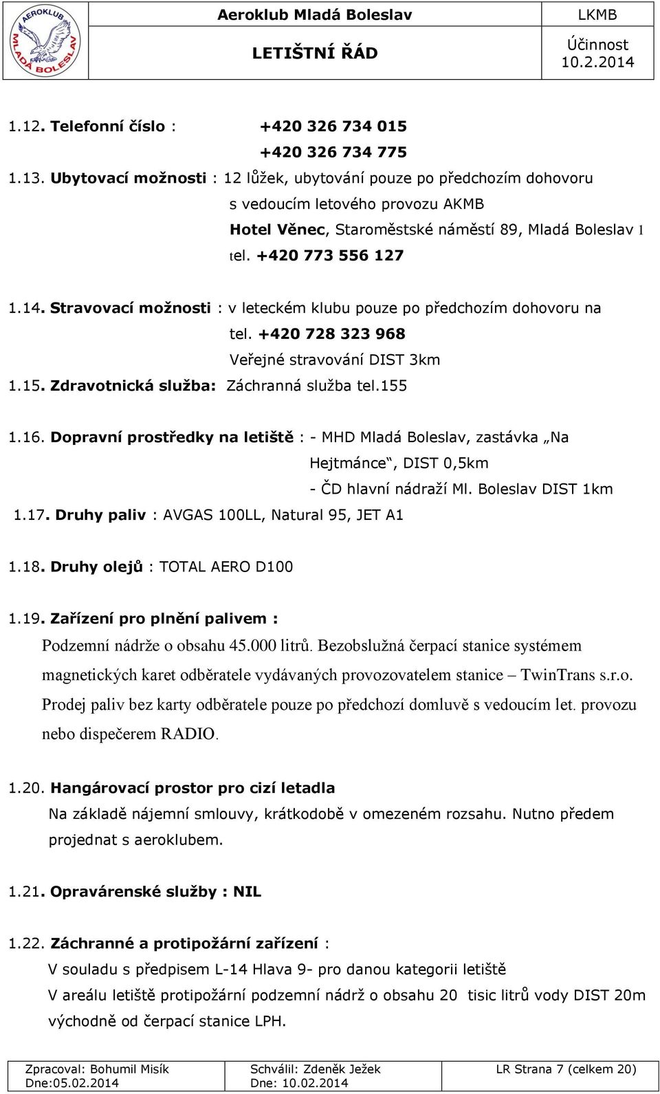 Stravovací možnosti : v leteckém klubu pouze po předchozím dohovoru na tel. +420 728 323 968 Veřejné stravování DIST 3km 1.15. Zdravotnická služba: Záchranná služba tel.155 1.16.