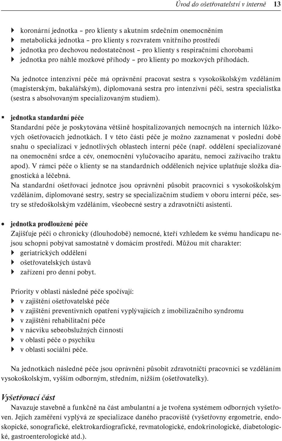 Na jednotce intenzivní péče má oprávnění pracovat sestra s vysokoškolským vzděláním (magisterským, bakalářským), diplomovaná sestra pro intenzivní péči, sestra specialistka (sestra s absolvovaným