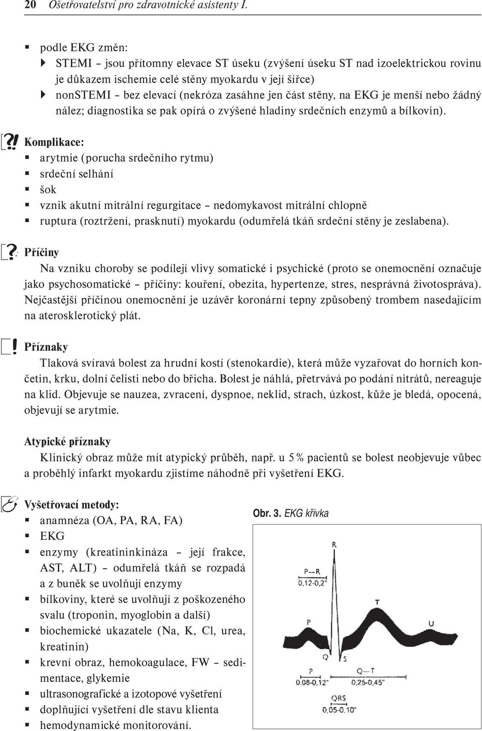 stěny, na EKG je menší nebo žádný nález; diagnostika se pak opírá o zvýšené hladiny srdečních enzymů a bílkovin).