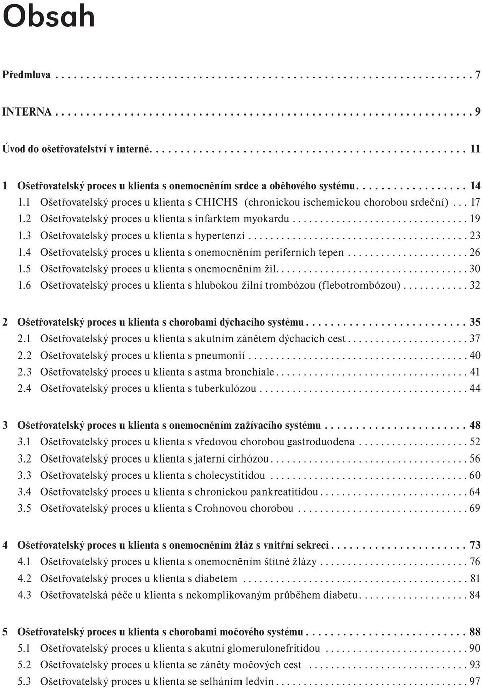 1 Ošetřovatelský proces u klienta s CHICHS (chronickou ischemickou chorobou srdeční)... 17 1.2 Ošetřovatelský proces u klienta s infarktem myokardu................................ 19 1.