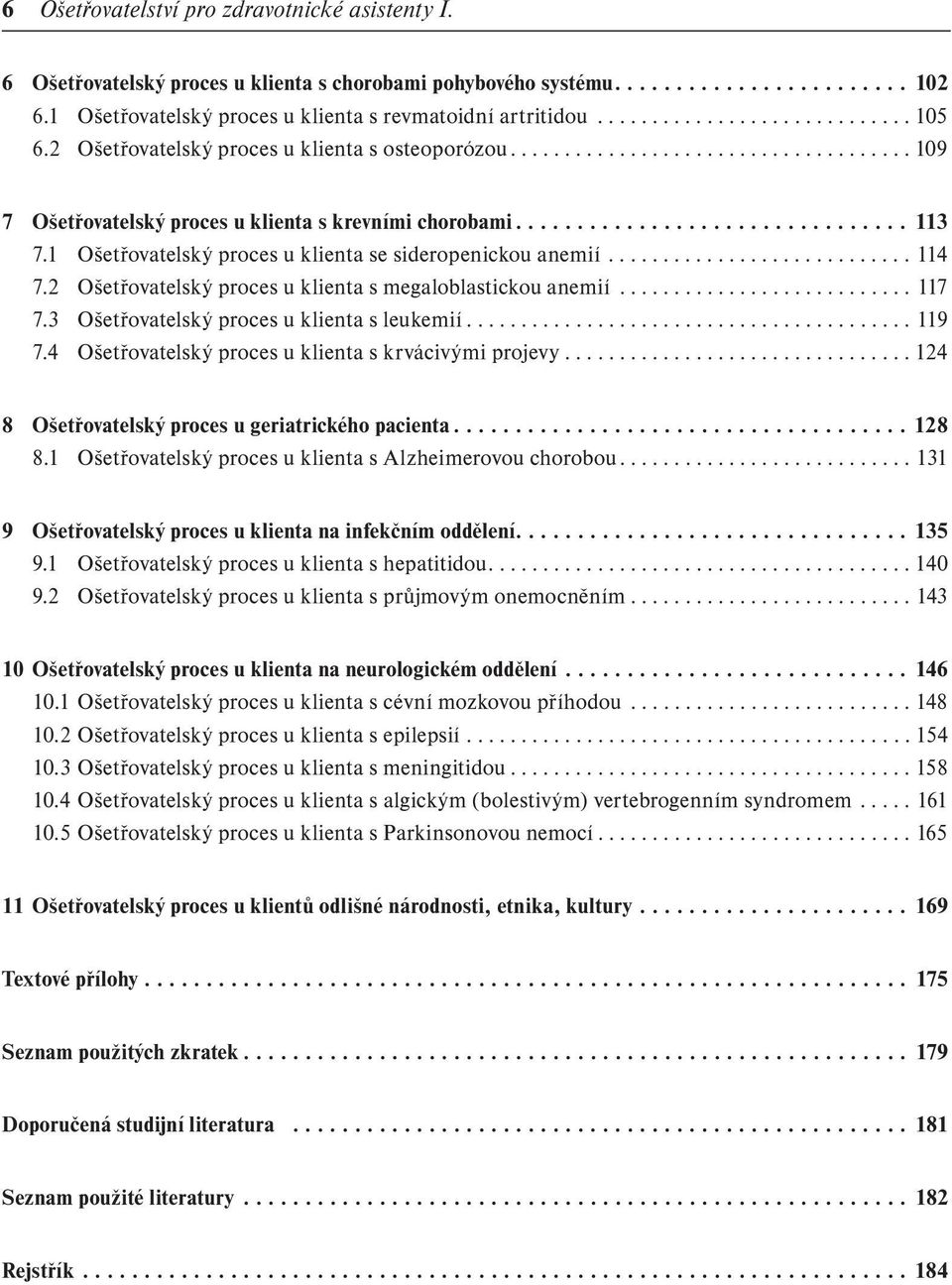 .................................... 109 7 Ošetřovatelský proces u klienta s krevními chorobami................................ 113 7.1 Ošetřovatelský proces u klienta se sideropenickou anemií............................ 114 7.