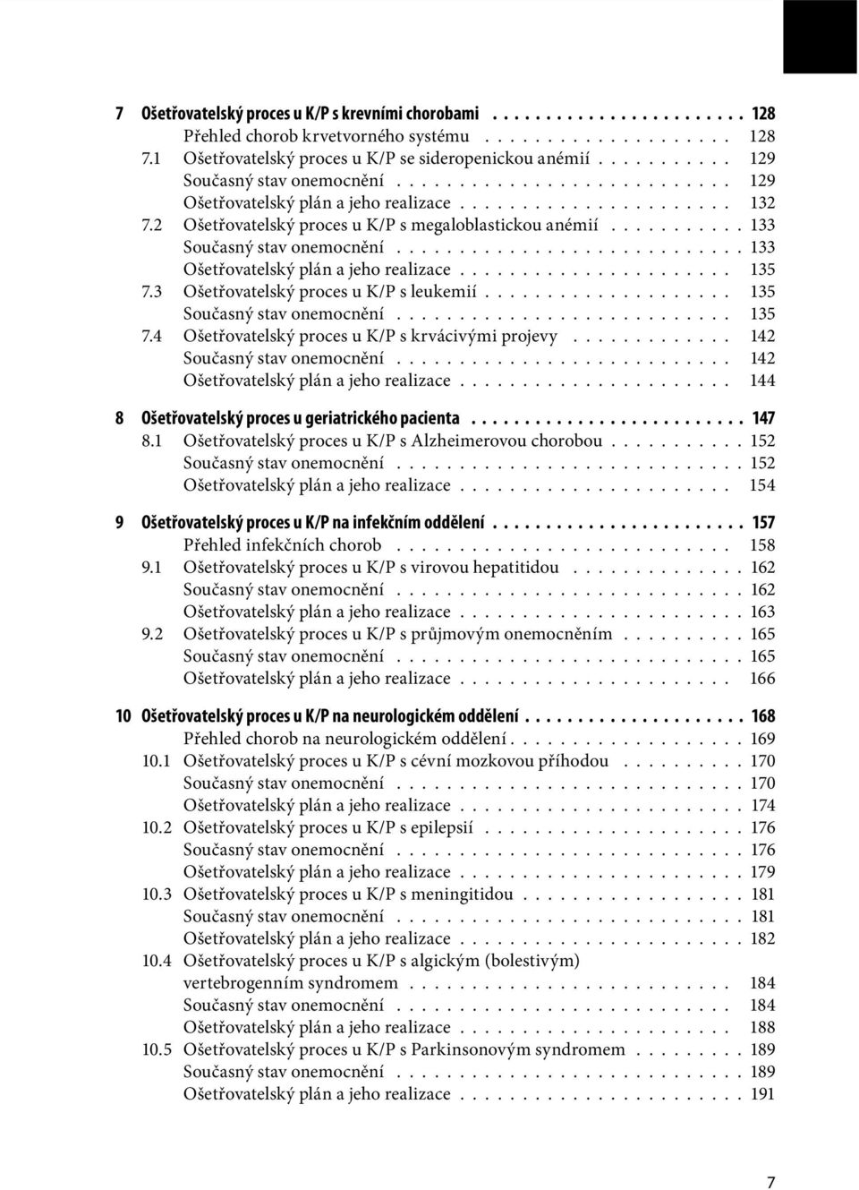 2 Ošetřovatelský proces u K/P s megaloblastickou anémií........... 133 Současný stav onemocnění............................ 133 Ošetřovatelský plán a jeho realizace...................... 135 7.