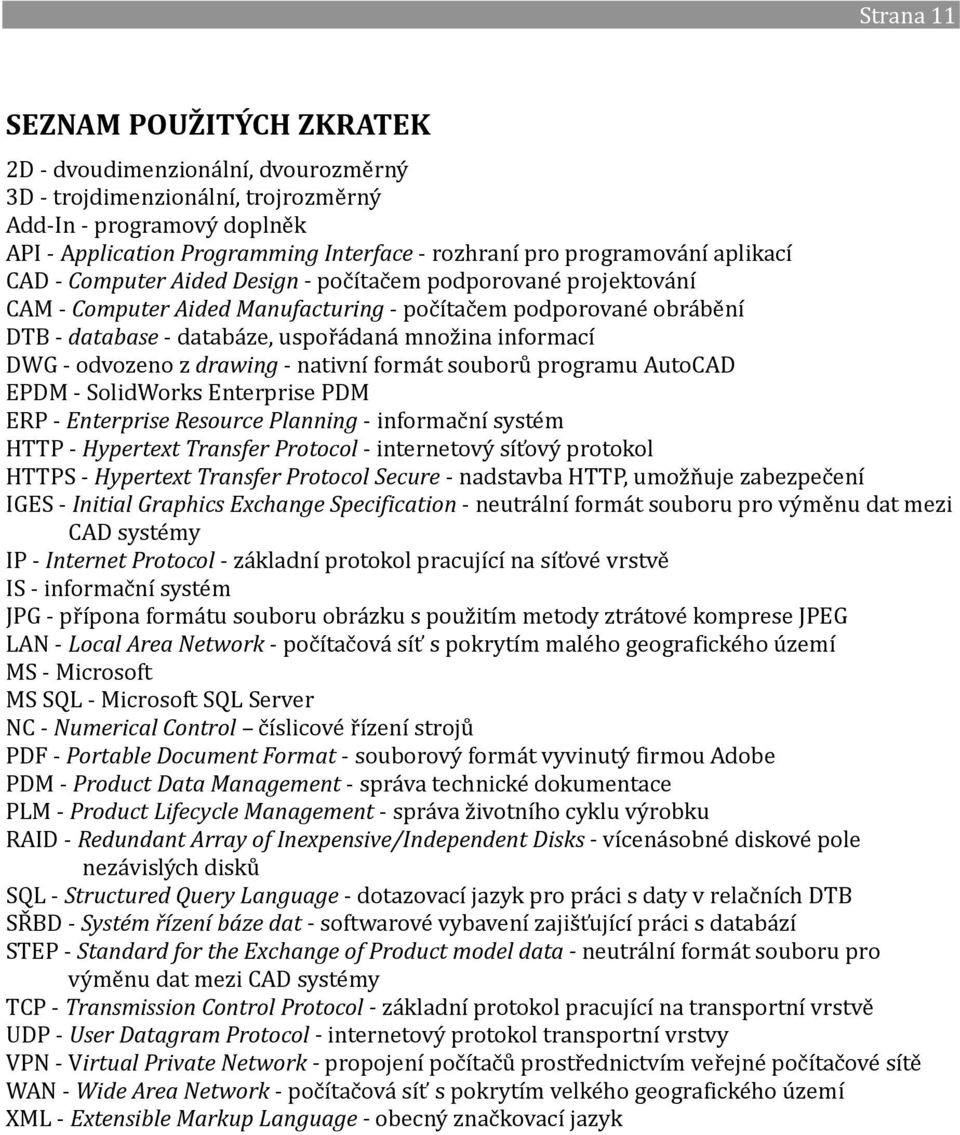 množina informací DWG - odvozeno z drawing - nativní formát souborů programu AutoCAD EPDM - SolidWorks Enterprise PDM ERP - Enterprise Resource Planning - informační systém HTTP - Hypertext Transfer