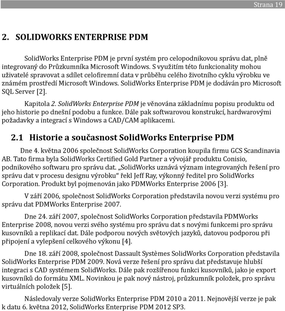 SolidWorks Enterprise PDM je dodáván pro Microsoft SQL Server [2]. Kapitola 2. SolidWorks Enterprise PDM je věnována základnímu popisu produktu od jeho historie po dnešní podobu a funkce.