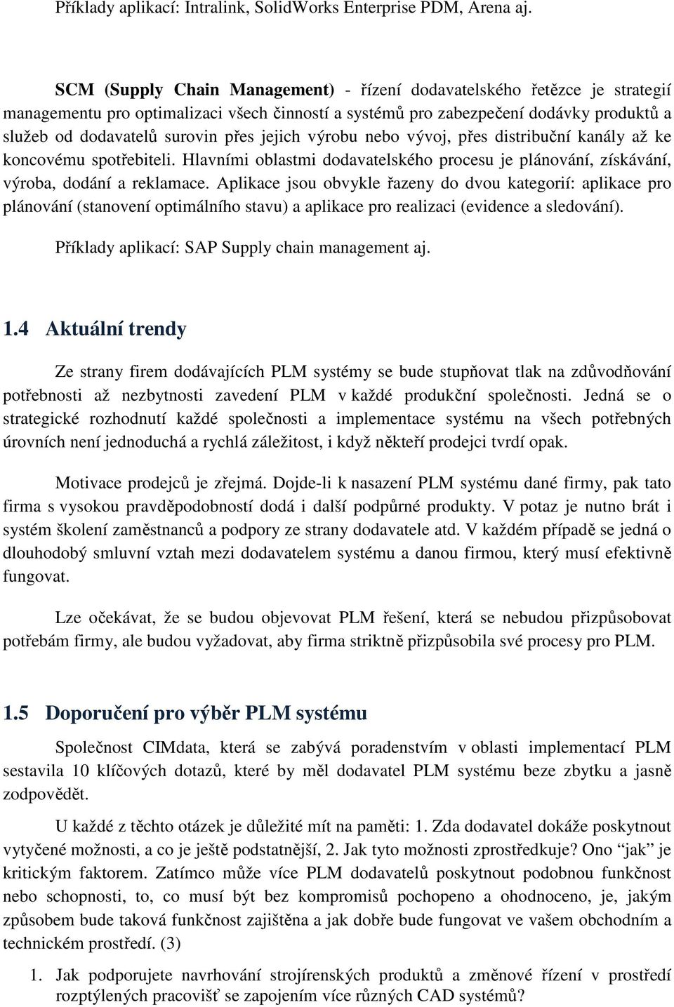 jejich výrobu nebo vývoj, přes distribuční kanály až ke koncovému spotřebiteli. Hlavními oblastmi dodavatelského procesu je plánování, získávání, výroba, dodání a reklamace.