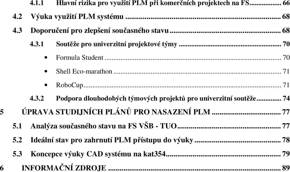 .. 71 RoboCup... 71 4.3.2 Podpora dlouhodobých týmových projektů pro univerzitní soutěže... 74 5 ÚPRAVA STUDIJNÍCH PLÁNŮ PRO NASAZENÍ PLM... 77 5.