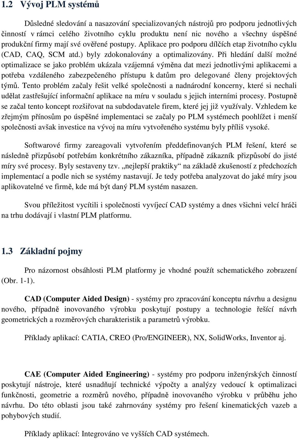 Při hledání další možné optimalizace se jako problém ukázala vzájemná výměna dat mezi jednotlivými aplikacemi a potřeba vzdáleného zabezpečeného přístupu k datům pro delegované členy projektových