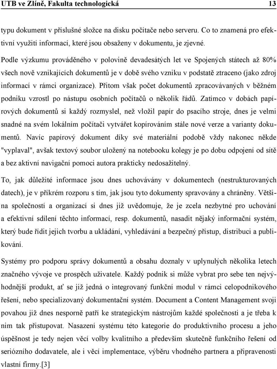 organizace). Přitom však počet dokumentů zpracovávaných v běžném podniku vzrostl po nástupu osobních počítačů o několik řádů.