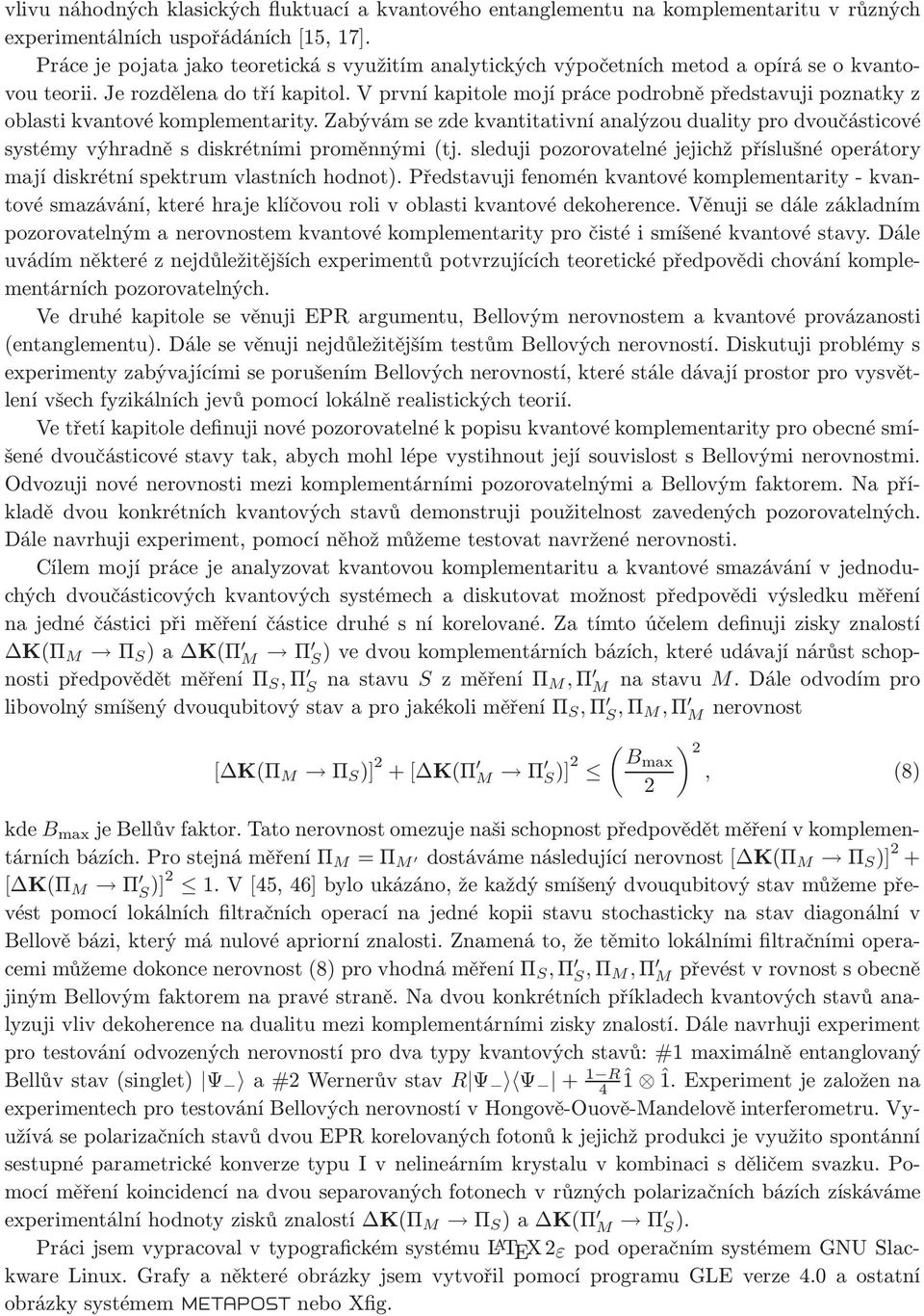 V první kapitole mojí práce podrobně představuji poznatky z oblasti kvantové komplementarity.