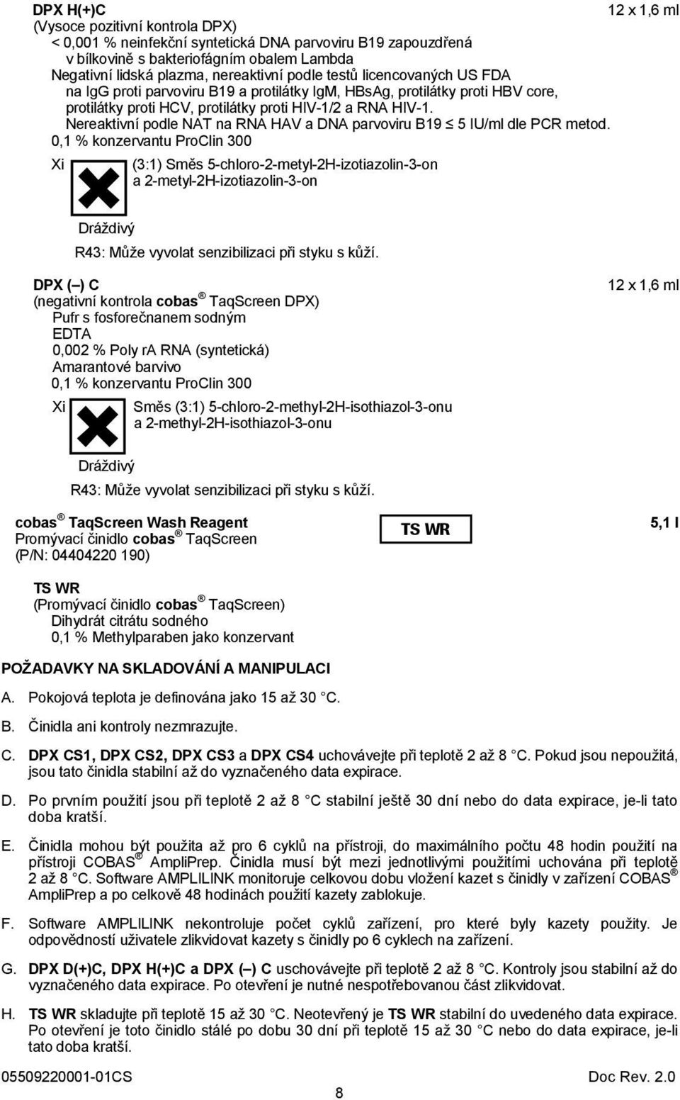 Nereaktivní podle NAT na RNA HAV a DNA parvoviru B19 5 IU/ml dle PCR metod.